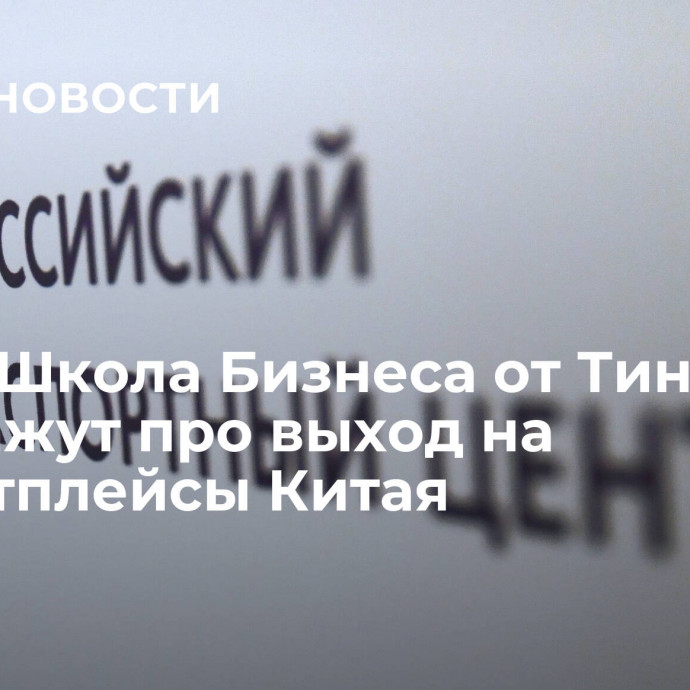 РЭЦ и Школа Бизнеса от Тинькофф расскажут про выход на маркетплейсы Китая