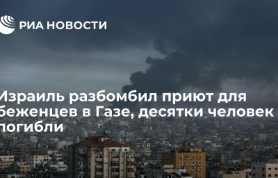 Израиль разбомбил приют для беженцев в Газе, десятки человек погибли