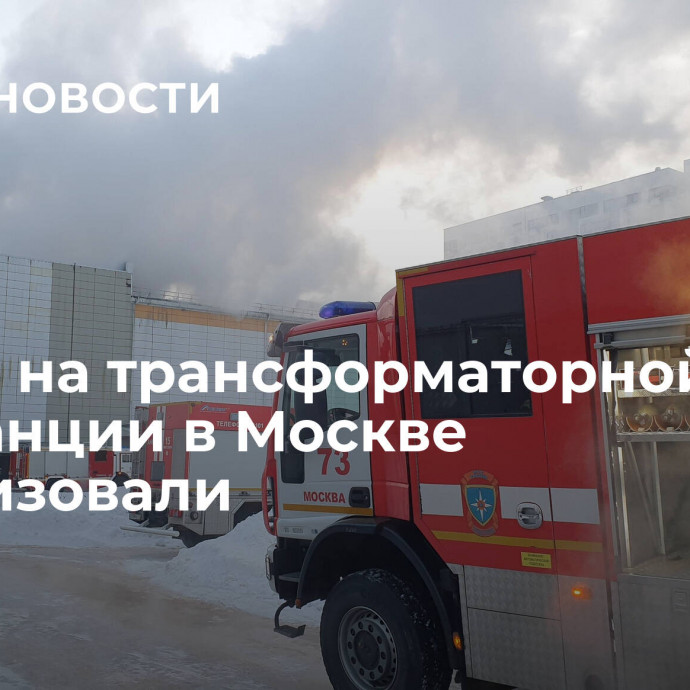 Пожар на трансформаторной подстанции в Москве локализовали