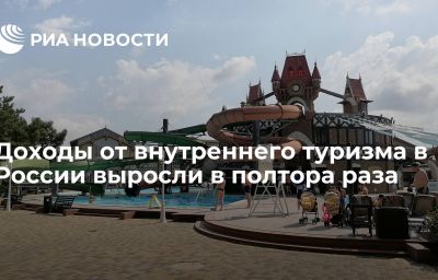 Доходы от внутреннего туризма в России выросли в полтора раза