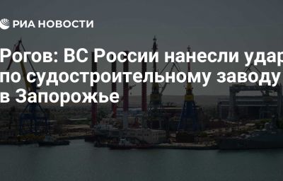 Рогов: ВС России нанесли удар по судостроительному заводу в Запорожье