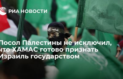 Посол Палестины не исключил, что ХАМАС готово признать Израиль государством