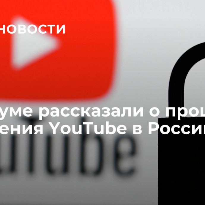 В Госдуме рассказали о процессе замещения YouTube в России