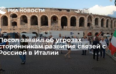 Посол заявил об угрозах сторонникам развития связей с Россией в Италии