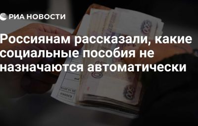 Россиянам рассказали, какие социальные пособия не назначаются автоматически