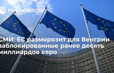 СМИ: ЕС разморозит для Венгрии заблокированные ранее десять миллиардов евро