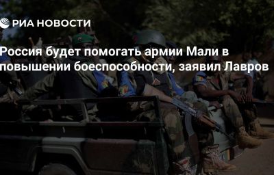 Россия будет помогать армии Мали в повышении боеспособности, заявил Лавров