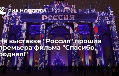 На выставке "Россия" прошла премьера фильма "Спасибо, родная!"