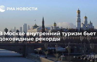 В Москве внутренний туризм бьет доковидные рекорды