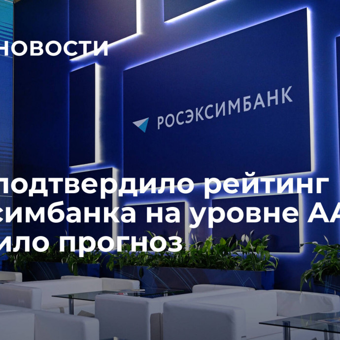 АКРА подтвердило рейтинг Росэксимбанка на уровне AА(RU) и изменило прогноз