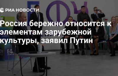 Россия бережно относится к элементам зарубежной культуры, заявил Путин