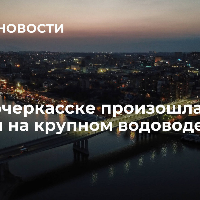 В Новочеркасске произошла авария на крупном водоводе