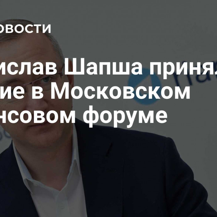 Владислав Шапша принял участие в Московском финансовом форуме