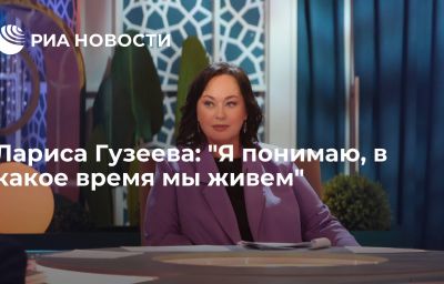 Лариса Гузеева: "Я понимаю, в какое время мы живем"