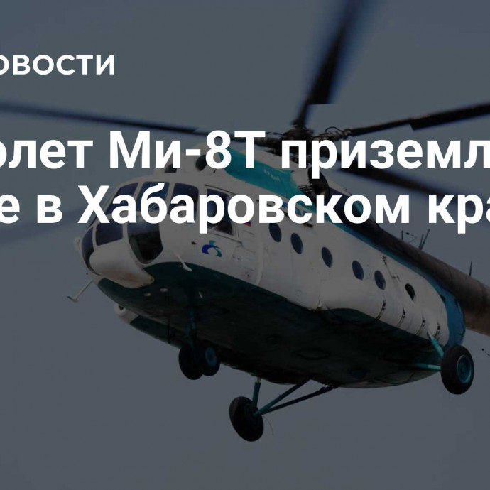 Вертолет Ми-8Т приземлился в поле в Хабаровском крае