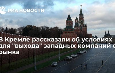 В Кремле рассказали об условиях для "выхода" западных компаний с рынка