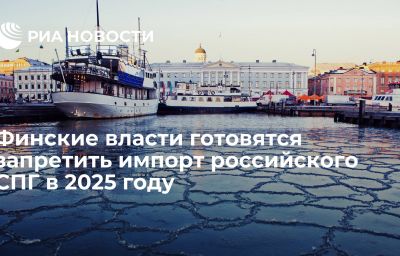 Финские власти готовятся запретить импорт российского СПГ в 2025 году