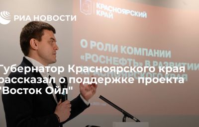 Губернатор Красноярского края рассказал о поддержке проекта "Восток Ойл"