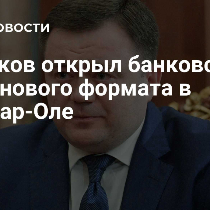 Фрадков открыл банковский офис нового формата в Йошкар-Оле