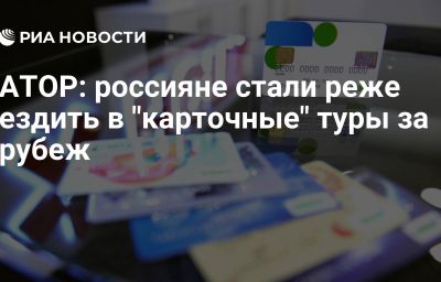 АТОР: россияне стали реже ездить в "карточные" туры за рубеж