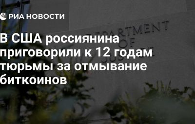 В США россиянина приговорили к 12 годам тюрьмы за отмывание биткоинов