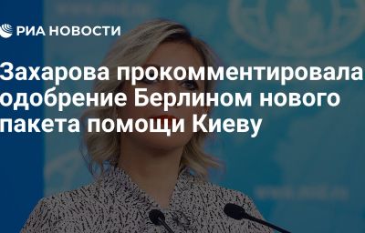 Захарова прокомментировала одобрение Берлином нового пакета помощи Киеву