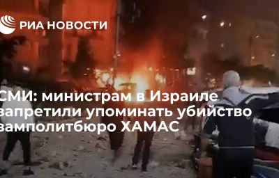 СМИ: министрам в Израиле запретили упоминать убийство замполитбюро ХАМАС