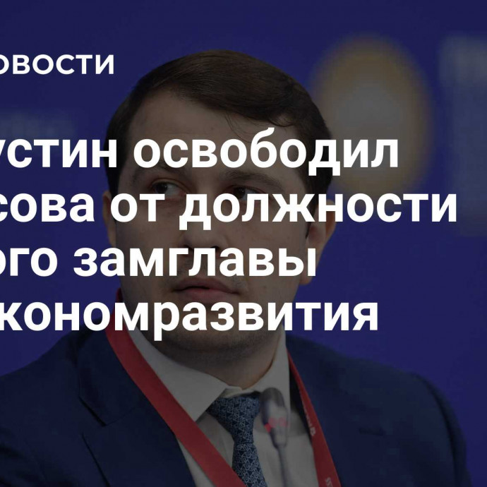 Мишустин освободил Торосова от должности первого замглавы Минэкономразвития