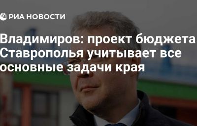 Владимиров: проект бюджета Ставрополья учитывает все основные задачи края