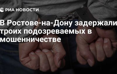 В Ростове-на-Дону задержали троих подозреваемых в мошенничестве