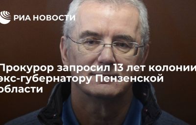 Прокурор запросил 13 лет колонии экс-губернатору Пензенской области