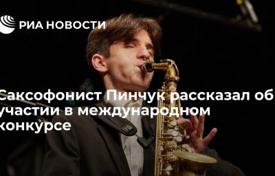 Саксофонист Пинчук рассказал об участии в международном конкурсе