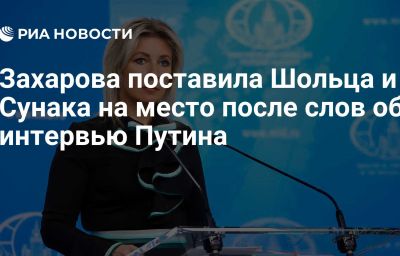 Захарова поставила Шольца и Сунака на место после слов об интервью Путина