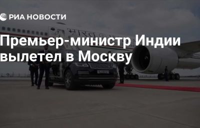 Премьер-министр Индии вылетел в Москву