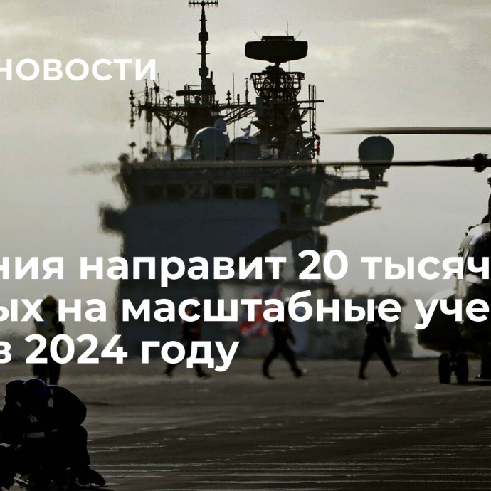 Британия направит 20 тысяч военных на масштабные учения НАТО в 2024 году