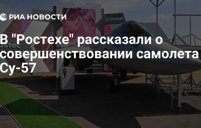 В "Ростехе" рассказали о совершенствовании самолета Су-57