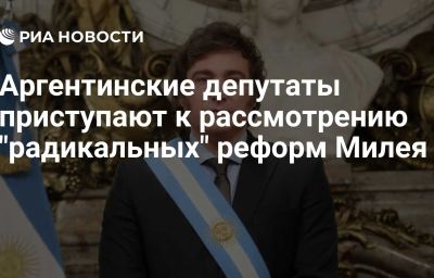 Аргентинские депутаты приступают к рассмотрению "радикальных" реформ Милея