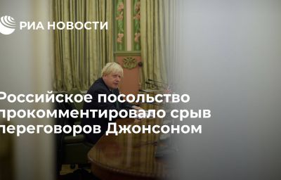 Российское посольство прокомментировало срыв переговоров Джонсоном