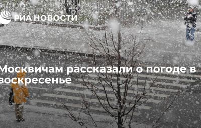 Москвичам рассказали о погоде в воскресенье