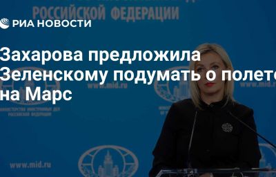 Захарова предложила Зеленскому подумать о полете на Марс