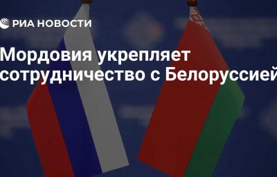 Мордовия укрепляет сотрудничество с Белоруссией