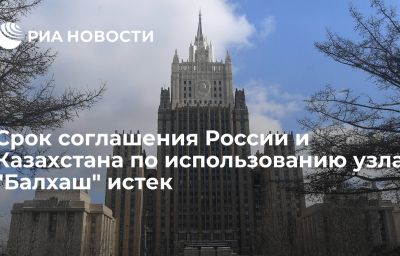 Срок соглашения России и Казахстана по использованию узла "Балхаш" истек