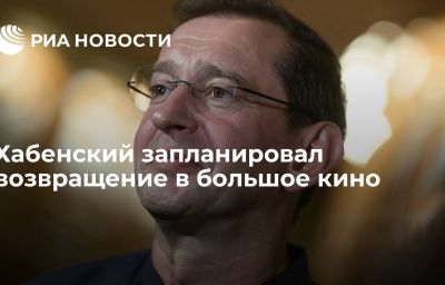 Хабенский запланировал возвращение в большое кино