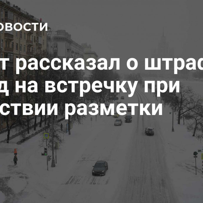 Юрист рассказал о штрафах за выезд на встречку при отсутствии разметки