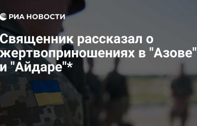 Священник рассказал о жертвоприношениях в "Азове"* и "Айдаре"*