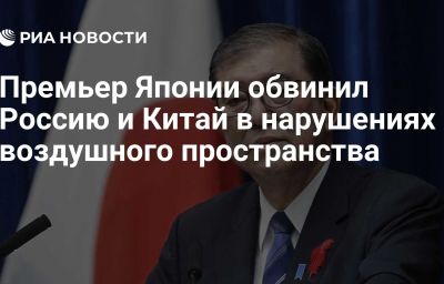 Премьер Японии обвинил Россию и Китай в нарушениях воздушного пространства