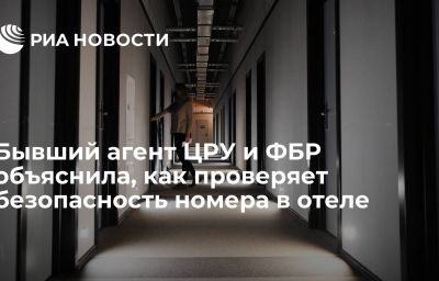 Бывший агент ЦРУ и ФБР объяснила, как проверяет безопасность номера в отеле