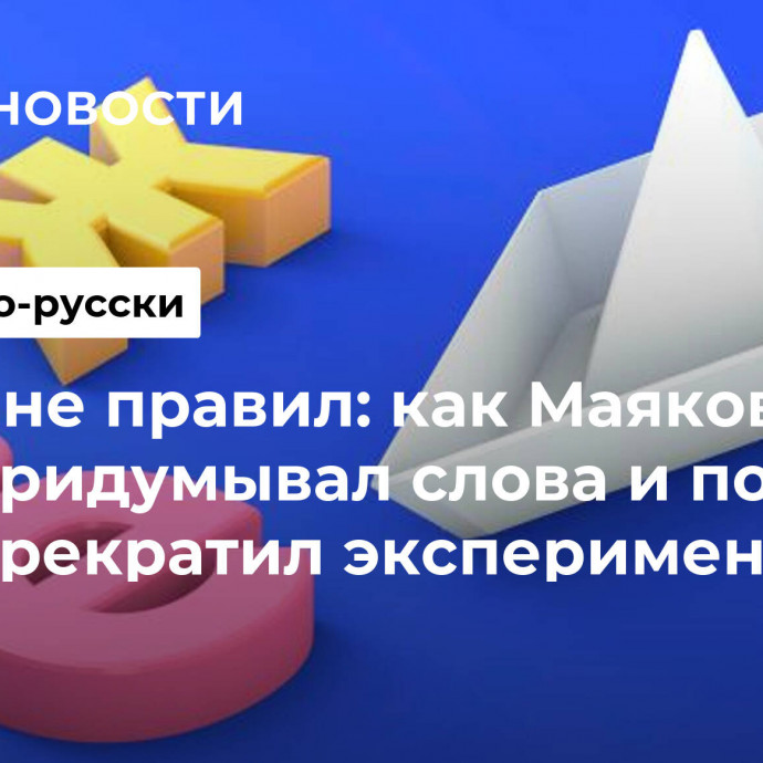 Вне правил: как Маяковский придумывал слова и почему прекратил эксперименты