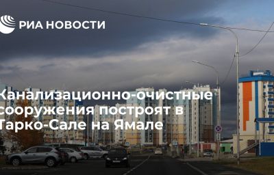 Канализационно-очистные сооружения построят в Тарко-Сале на Ямале