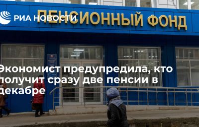 Экономист предупредила, кто получит сразу две пенсии в декабре